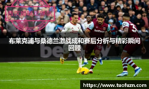 布莱克浦与桑德兰激战成和赛后分析与精彩瞬间回顾