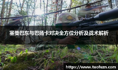 塞曼巴东与巴扬卡对决全方位分析及战术解析